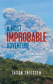 A Most Improbable Adventure : Overland from Mexico City to Panama City