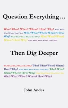 Question Everything... Then Dig Deeper