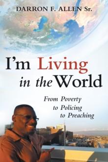 I'M Living in the World : From Poverty to Policing to Preaching