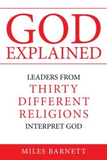 God Explained : Leaders from Thirty Different Religions Interpret God