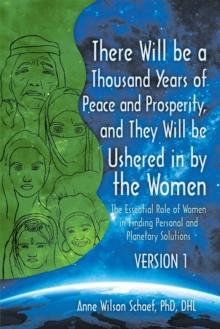 There Will Be a Thousand Years of Peace and Prosperity, and They Will Be Ushered in by the Women - Version 1 & Version 2 : The Essential Role of Women in Finding Personal and Planetary Solutions