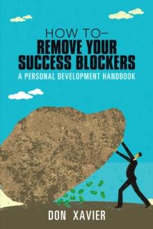 How to - Remove  Your Success Blockers : A Personal Development Handbook