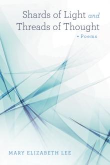 Shards of Light and Threads of Thought : Poems