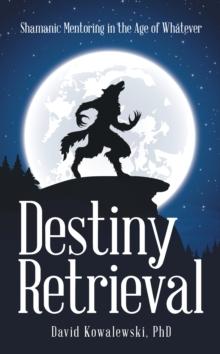 Destiny Retrieval : Shamanic Mentoring in the Age of Whatever