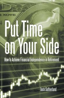 Put Time on Your Side : How to Achieve Financial Independence in Retirement