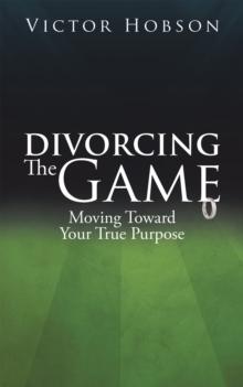 Divorcing the Game : Moving Toward Your  True  Purpose