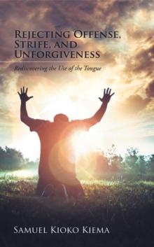 Rejecting Offense, Strife, and Unforgiveness : Rediscovering the Use of the Tongue