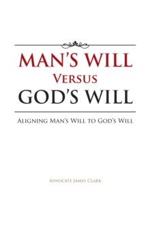 Man'S Will Versus God'S Will : Aligning Man'S Will to God'S Will