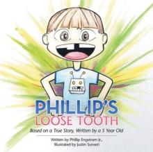 Phillip'S Loose Tooth : Based on a True Real Life Story, Written by a 5 Year Old