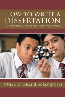 How to Write a Dissertation : An Instructional Manual for Dissertation Writers.