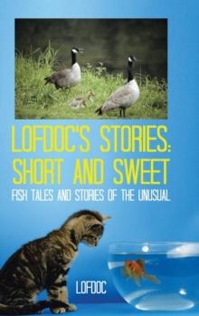 Lofdoc's Stories : Short and Sweet: Fish Tales and Stories of the Unusual