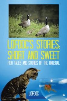 Lofdoc's Stories: Short and Sweet : Fish Tales and Stories of the Unusual