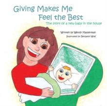 Giving Makes Me Feel the Best : The Story of a New Baby in the House