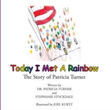 Today I Met a Rainbow : The Story of Patricia Turner