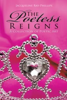 The Poetess Reigns : A Collection of Poetic Art