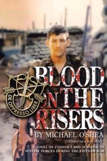 Blood on the Risers : A Novel of Conflict and Survival in Special Forces During the  Vietnam War