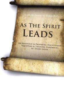 As the Spirit Leads : An Apostolic & Prophetic Discipleship, Equipping & Training Handbook W/ Study Guide