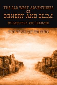 The Old West Adventures of Ornery and Slim : The Trail Never Ends