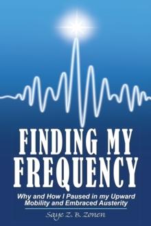 Finding My Frequency : Why and How I Paused in My Upward Mobility and Embraced Austerity