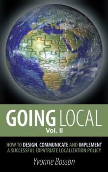 Going Local : How to Design, Communicate and Implement a Successful Expatriate Localization Policy Volume 2