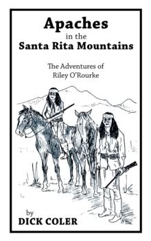 Apaches in the Santa Rita Mountains : The Adventures of Riley O"Rourke