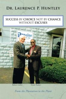 Success by Choice Not by Chance Without Excuses : From the Plantation to the Plant