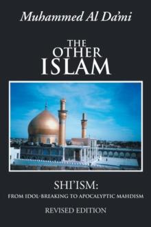 The Other Islam : Shi'ism: From Idol-Breaking to Apocalyptic Mahdism