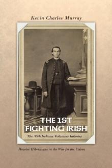 The 1St Fighting Irish: the 35Th Indiana Volunteer Infantry : Hoosier Hibernians in the War for the Union