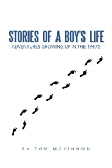 Stories  of  a  Boy'S  Life : Adventures Growing up in the 1940'S