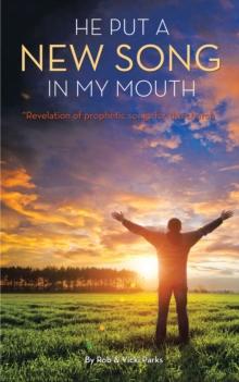 He Put a New Song in My Mouth : Revelation of Prophetic Songs for the Church