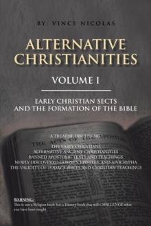 Alternative Christianities Volume I : Early Christian Sects and the Formation of the Bible