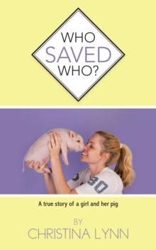 Who Saved Who? : A True Story of a Girl and Her Pig