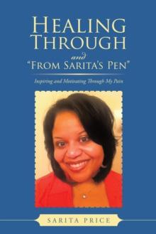 Healing Through and "From Sarita's Pen" : Inspiring and Motivating Through My Pain