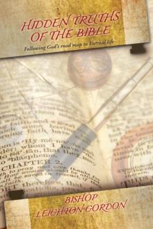 Hidden Truths of the Bible : Following God's Road Map to Eternal Life