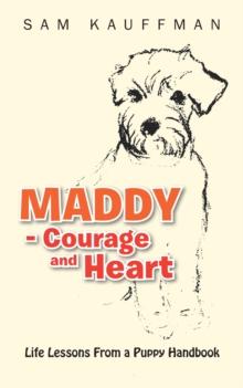 Maddy - Courage and Heart : Life Lessons from a Puppy Handbook