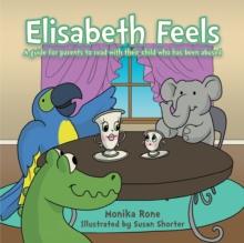 Elisabeth Feels : A Guide for Parents to Read with Their Child Who Has Been Abused