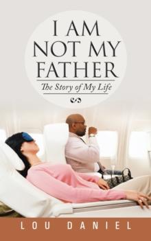 I Am Not My Father : The Story of My  Life