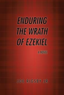 "Enduring the Wrath of Ezekiel". : A Novel