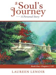 A Soul's Journey: a Personal Story : Book One: Chapters 1-10