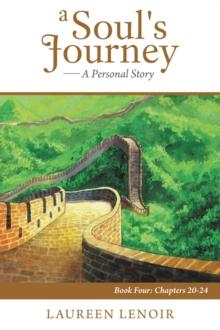 A Soul's Journey: a Personal Story : Book Four: Chapters 20-24