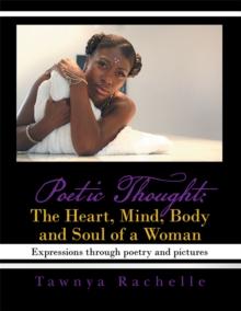 Poetic Thought: the Heart, Mind, Body and Soul of a Woman : Expressions Through Poetry and Pictures