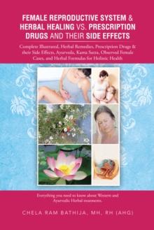 Female Reproductive System & Herbal Healing Vs. Prescription Drugs and Their Side Effects : Complete Illustrated, Herbal Remedies, Prescription Drugs & Their Side Effects, Ayurveda, Kama Sutra, Observ