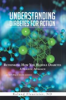 Understanding Diabetes for Action : Rethinking How You Handle Diabetes a Holistic Approach