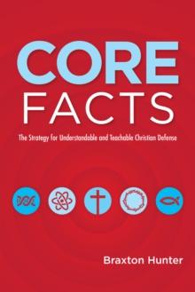 Core Facts : The Strategy for Understandable and Teachable Christian Defense