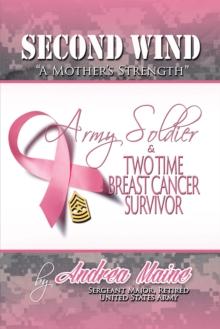 Second Wind "A Mother's Strength" : Army Soldier and Two Time Breast Cancer Survivor