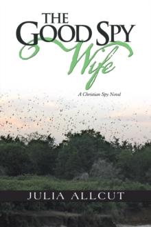 The Good Spy Wife : A Christian Spy Novel