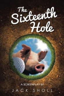 The Sixteenth Hole : A Screenplay