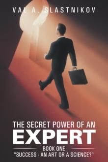 The Secret Power of an Expert : Book One "Success - an Art or a Science?"