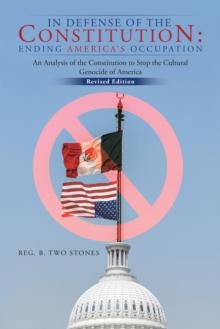 In Defense of the Constitution: Ending America'S Occupation : An Analysis of the Constitution to Stop the Cultural Genocide of America