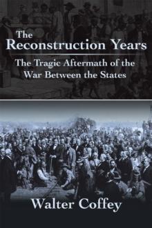 The Reconstruction Years : The Tragic Aftermath of the War Between the States